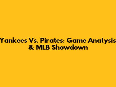 Yankees Vs. Pirates: Game Analysis & MLB Showdown