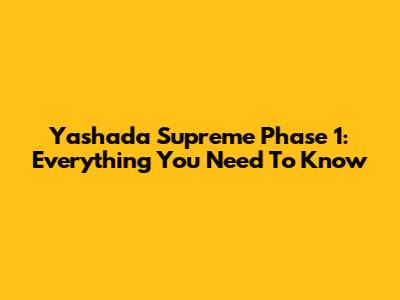 Yashada Supreme Phase 1: Everything You Need To Know