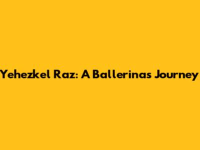 Yehezkel Raz: A Ballerina's Journey