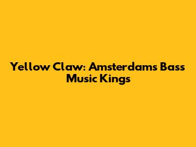Yellow Claw: Amsterdam's Bass Music Kings