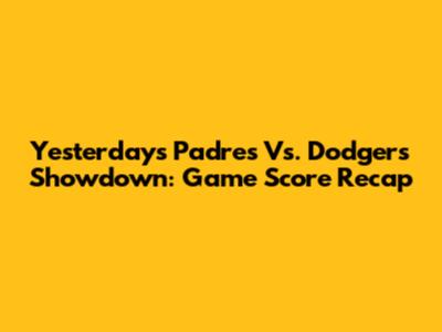 Yesterday's Padres Vs. Dodgers Showdown: Game Score Recap