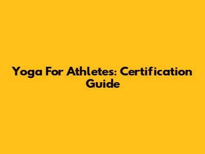 Yoga For Athletes: Certification Guide