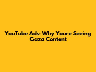 YouTube Ads: Why You're Seeing Gaza Content