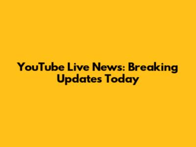 YouTube Live News: Breaking Updates Today
