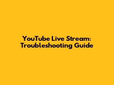 YouTube Live Stream: Troubleshooting Guide