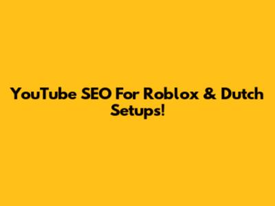 YouTube SEO For Roblox & Dutch Setups!