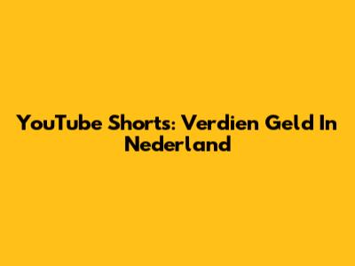YouTube Shorts: Verdien Geld In Nederland
