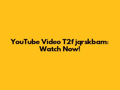 YouTube Video T2fjqrskbam: Watch Now!