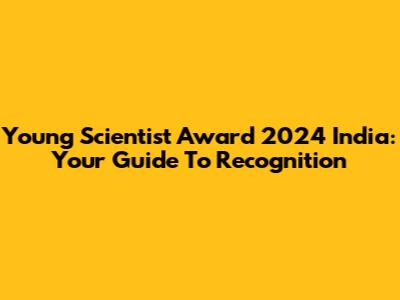 Young Scientist Award 2024 India: Your Guide To Recognition