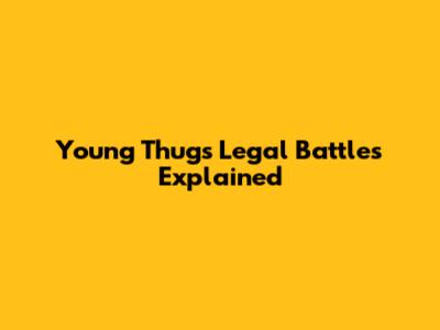 Young Thug's Legal Battles Explained