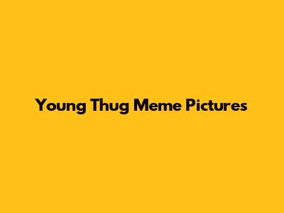 Young Thug Meme Pictures