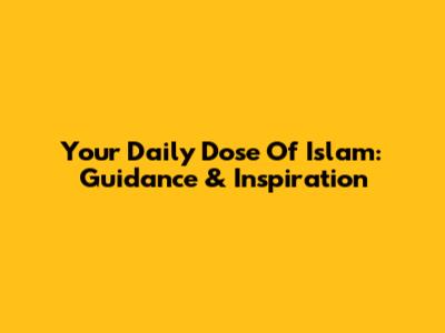 Your Daily Dose Of Islam: Guidance & Inspiration