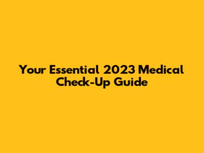 Your Essential 2023 Medical Check-Up Guide