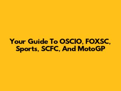 Your Guide To OSCIO, FOXSC, Sports, SCFC, And MotoGP