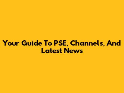 Your Guide To PSE, Channels, And Latest News