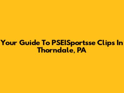 Your Guide To PSEISportsse Clips In Thorndale, PA