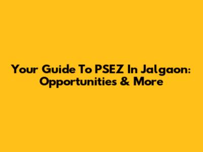 Your Guide To PSEZ In Jalgaon: Opportunities & More