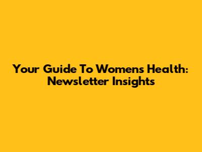 Your Guide To Women's Health: Newsletter Insights