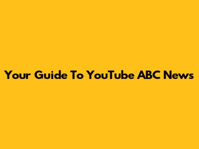 Your Guide To YouTube ABC News