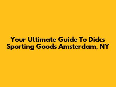 Your Ultimate Guide To Dick's Sporting Goods Amsterdam, NY
