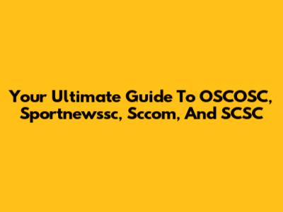 Your Ultimate Guide To OSCOSC, Sportnewssc, Sccom, And SCSC