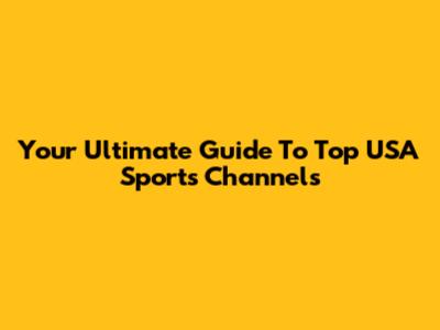 Your Ultimate Guide To Top USA Sports Channels