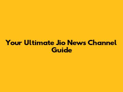 Your Ultimate Jio News Channel Guide