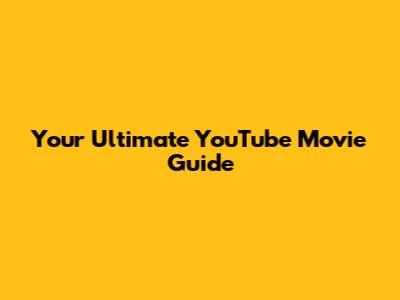 Your Ultimate YouTube Movie Guide