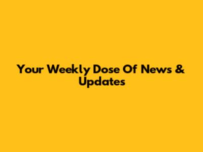 Your Weekly Dose Of News & Updates