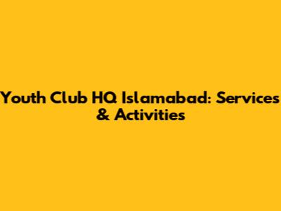 Youth Club HQ Islamabad: Services & Activities