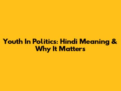 Youth In Politics: Hindi Meaning & Why It Matters