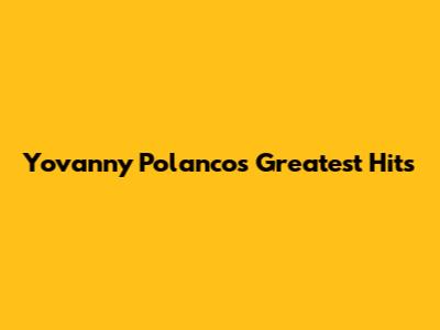 Yovanny Polanco's Greatest Hits