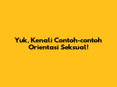Yuk, Kenali Contoh-contoh Orientasi Seksual!