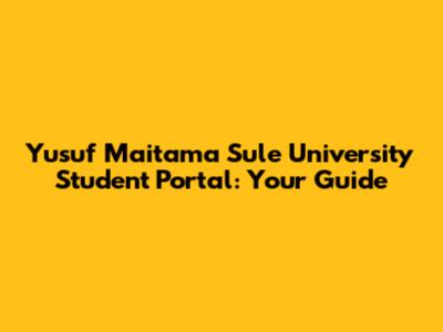 Yusuf Maitama Sule University Student Portal: Your Guide