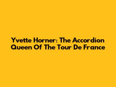 Yvette Horner: The Accordion Queen Of The Tour De France