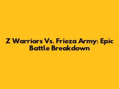 Z Warriors Vs. Frieza Army: Epic Battle Breakdown