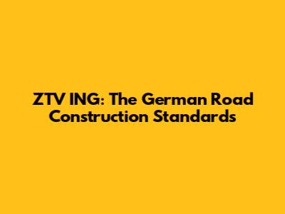 ZTV ING: The German Road Construction Standards
