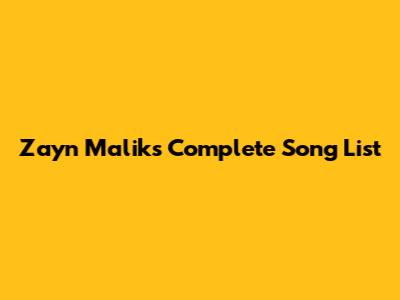 Zayn Malik's Complete Song List