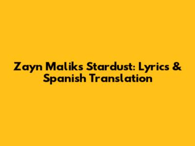Zayn Malik's Stardust: Lyrics & Spanish Translation