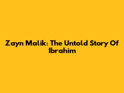 Zayn Malik: The Untold Story Of Ibrahim