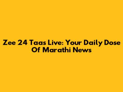 Zee 24 Taas Live: Your Daily Dose Of Marathi News