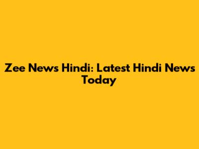 Zee News Hindi: Latest Hindi News Today