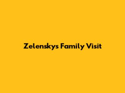 Zelensky's Family Visit