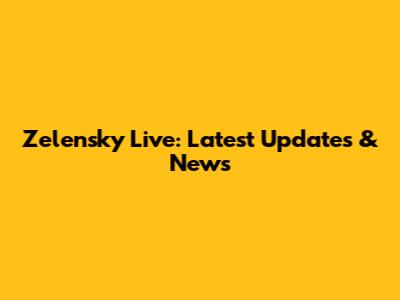 Zelensky Live: Latest Updates & News
