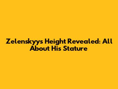 Zelenskyy's Height Revealed: All About His Stature