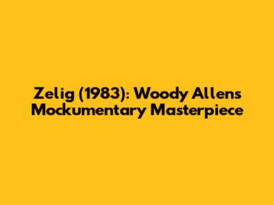Zelig (1983): Woody Allen's Mockumentary Masterpiece