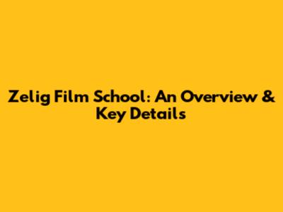Zelig Film School: An Overview & Key Details