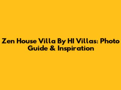 Zen House Villa By HI Villas: Photo Guide & Inspiration
