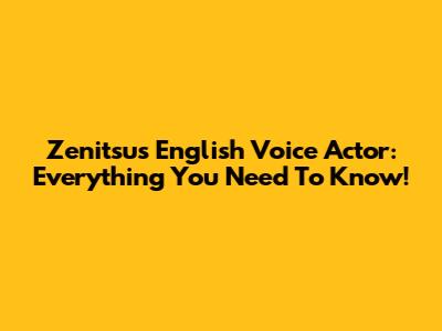Zenitsu's English Voice Actor: Everything You Need To Know!