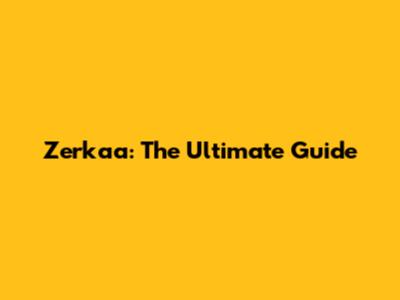 Zerkaa: The Ultimate Guide